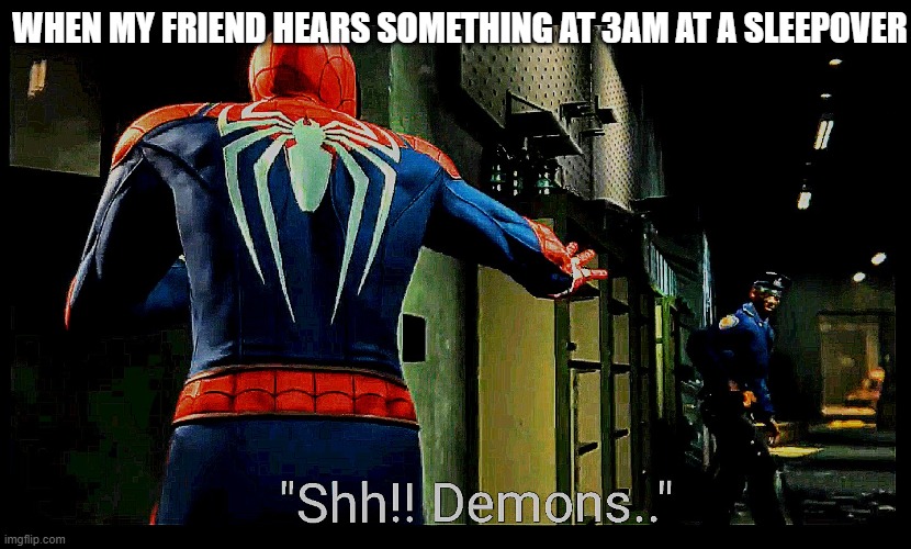 shh demons | WHEN MY FRIEND HEARS SOMETHING AT 3AM AT A SLEEPOVER | image tagged in shh demons | made w/ Imgflip meme maker