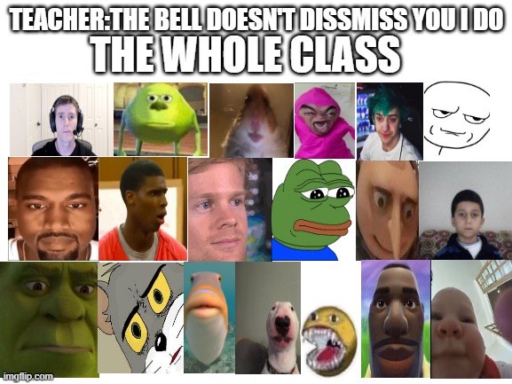 Zoom Moment | THE WHOLE CLASS; TEACHER:THE BELL DOESN'T DISSMISS YOU I DO | image tagged in blank white template,zoom,bruh moment,school | made w/ Imgflip meme maker