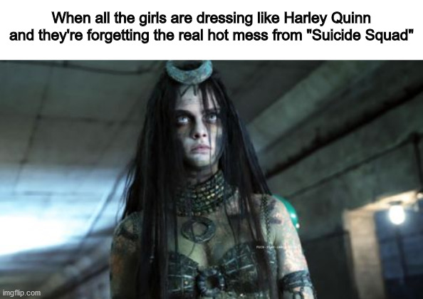 When all the girls are dressing like Harley Quinn and they're forgetting the real hot mess from "Suicide Squad" | image tagged in memes,suicide squad,enchantress,harley quinn,hot mess,dceu forever | made w/ Imgflip meme maker