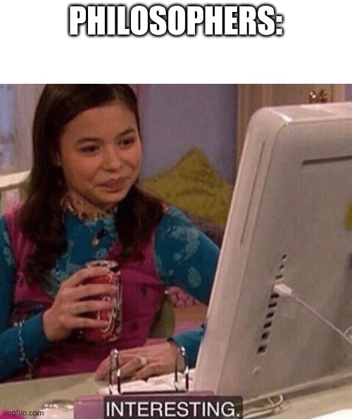 iCarly Interesting | PHILOSOPHERS: | image tagged in icarly interesting | made w/ Imgflip meme maker