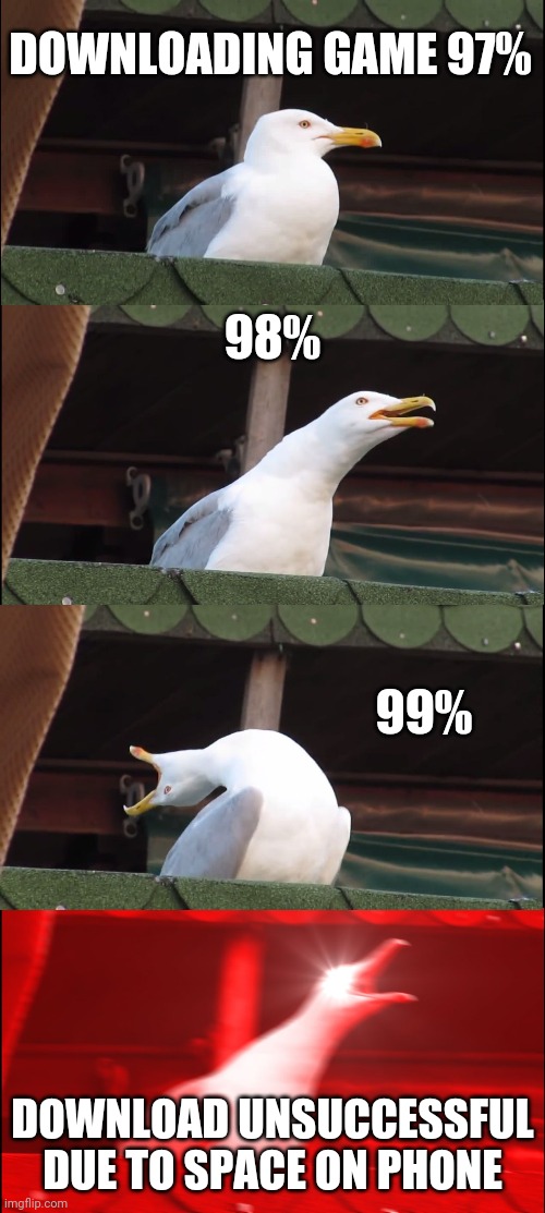 Inhaling Seagull | DOWNLOADING GAME 97%; 98%; 99%; DOWNLOAD UNSUCCESSFUL DUE TO SPACE ON PHONE | image tagged in memes,inhaling seagull | made w/ Imgflip meme maker