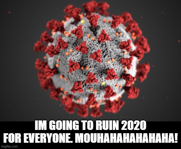 If viruses were sentient. | IM GOING TO RUIN 2020 FOR EVERYONE. MOUHAHAHAHAHAHA! | image tagged in coronavirus | made w/ Imgflip meme maker