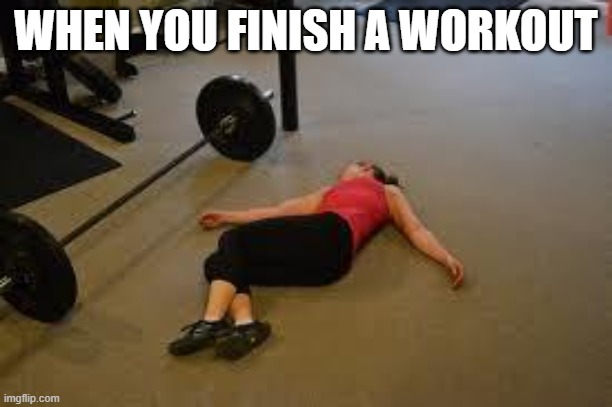 Workout | WHEN YOU FINISH A WORKOUT | image tagged in workout | made w/ Imgflip meme maker