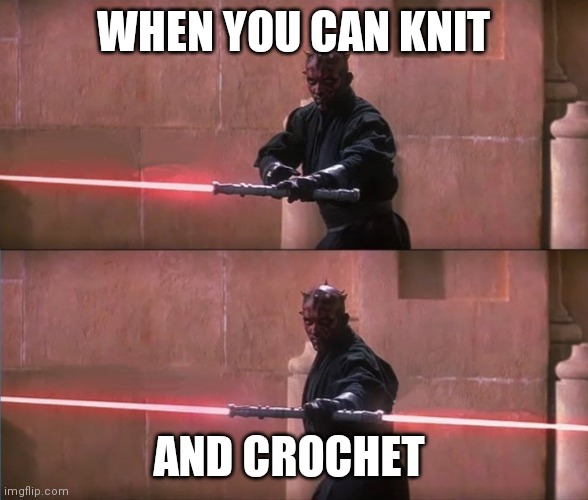 Darth Maul Double Sided Lightsaber | WHEN YOU CAN KNIT; AND CROCHET | image tagged in darth maul double sided lightsaber | made w/ Imgflip meme maker
