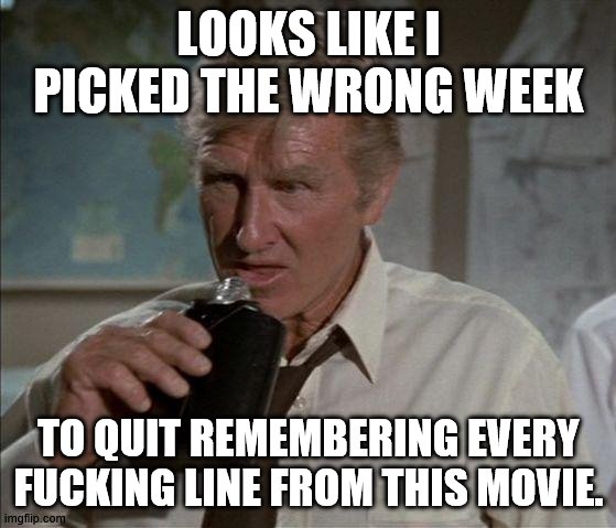 Lloyd Bridges | LOOKS LIKE I PICKED THE WRONG WEEK; TO QUIT REMEMBERING EVERY FUCKING LINE FROM THIS MOVIE. | image tagged in lloyd bridges | made w/ Imgflip meme maker