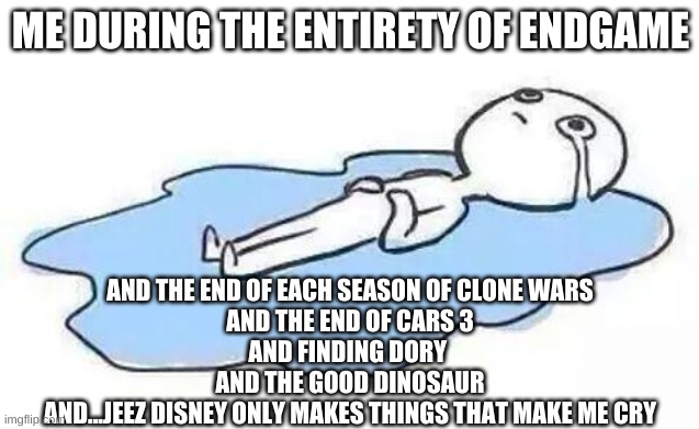Can anyone else relate to crying on their best friend's shoulder for those 3 hours? | ME DURING THE ENTIRETY OF ENDGAME; AND THE END OF EACH SEASON OF CLONE WARS
AND THE END OF CARS 3
AND FINDING DORY 
AND THE GOOD DINOSAUR
AND...JEEZ DISNEY ONLY MAKES THINGS THAT MAKE ME CRY | image tagged in person crying | made w/ Imgflip meme maker