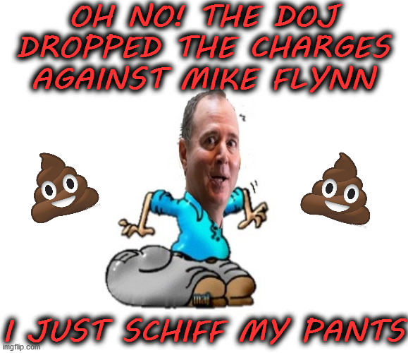 Adam Schiffs His Pants | OH NO! THE DOJ DROPPED THE CHARGES AGAINST MIKE FLYNN; I JUST SCHIFF MY PANTS | image tagged in adam schiff,memes,doj,donald trump,michael flynn,first world problems | made w/ Imgflip meme maker