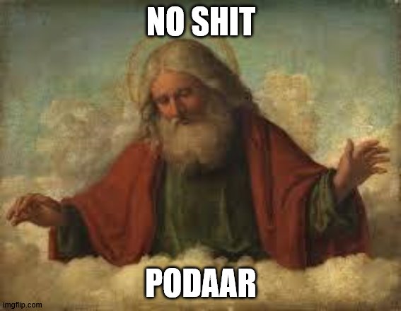 god | NO SHIT; PODAAR | image tagged in god | made w/ Imgflip meme maker