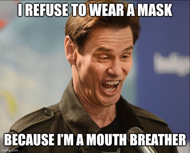Mouth Breather Refuses to Wear a Mask | I REFUSE TO WEAR A MASK; BECAUSE I’M A MOUTH BREATHER | image tagged in covid-19,coronavirus,mask,mouth,idiot,virus | made w/ Imgflip meme maker