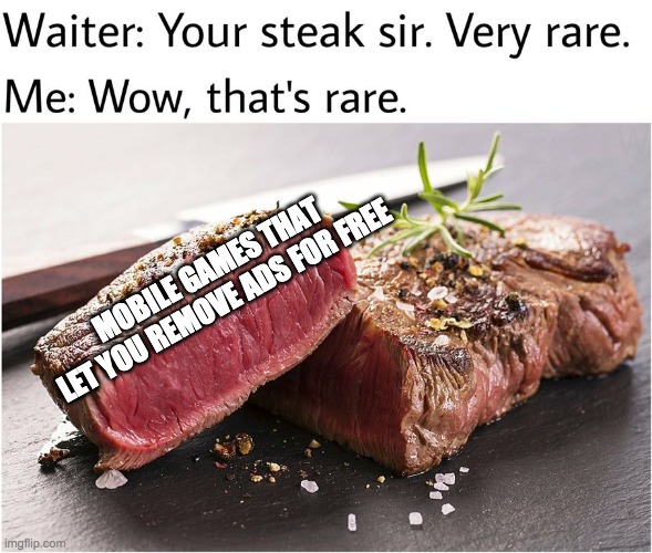 rare steak meme | MOBILE GAMES THAT LET YOU REMOVE ADS FOR FREE | image tagged in rare steak meme | made w/ Imgflip meme maker