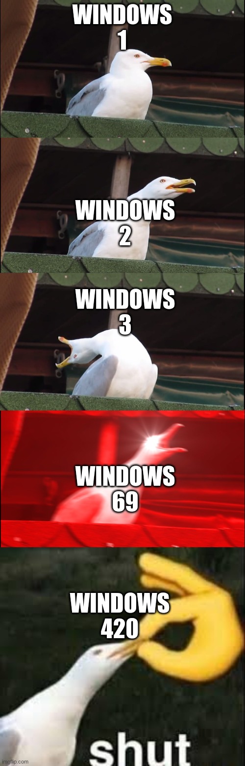 WINDOWS 1 WINDOWS 2 WINDOWS 3 WINDOWS 69 WINDOWS 420 | image tagged in memes,inhaling seagull | made w/ Imgflip meme maker