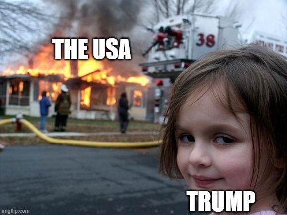 Disaster Girl Meme | THE USA; TRUMP | image tagged in memes,disaster girl | made w/ Imgflip meme maker