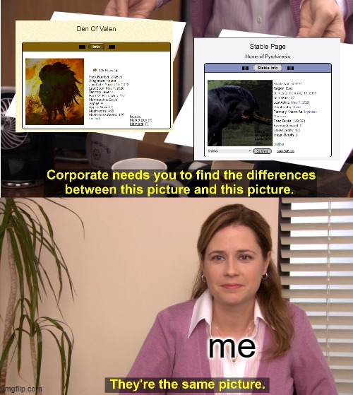 My WP and HE accounts. | me | image tagged in memes,they're the same picture,wolfplaygame,wolfplay,horseeden,horse | made w/ Imgflip meme maker