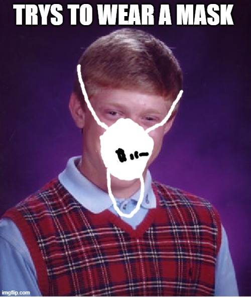 Bad Luck Brian Meme | TRYS TO WEAR A MASK | image tagged in memes,bad luck brian | made w/ Imgflip meme maker