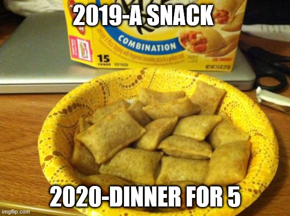 Good Guy Pizza Rolls Meme |  2019-A SNACK; 2020-DINNER FOR 5 | image tagged in memes,good guy pizza rolls | made w/ Imgflip meme maker