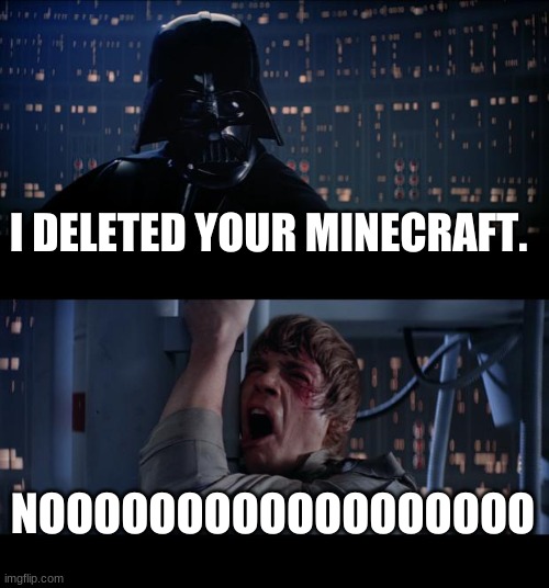Star Wars No | I DELETED YOUR MINECRAFT. NOOOOOOOOOOOOOOOOOO | image tagged in memes,star wars no | made w/ Imgflip meme maker