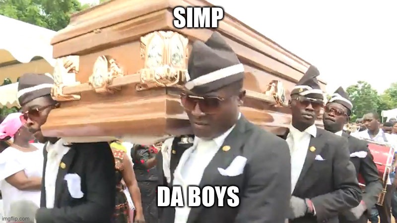 Simp vs da boys |  SIMP; DA BOYS | image tagged in dancing coffin meme | made w/ Imgflip meme maker