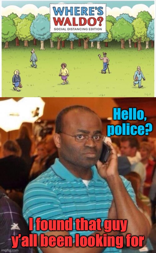 Your going to the can, man. | Hello, police? I found that guy y’all been looking for | image tagged in calling the police,where's waldo,memes,funny | made w/ Imgflip meme maker