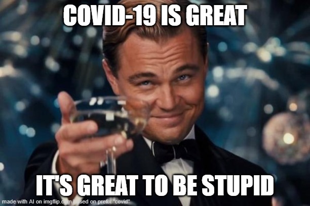 Good react for those protesters who need a haircut | COVID-19 IS GREAT; IT'S GREAT TO BE STUPID | image tagged in memes,leonardo dicaprio cheers | made w/ Imgflip meme maker
