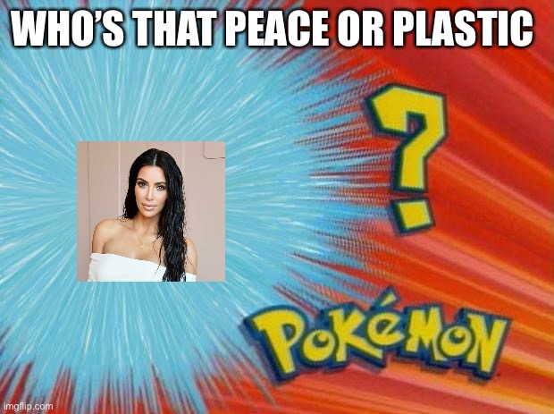 who is that pokemon | WHO’S THAT PEACE OR PLASTIC | image tagged in who is that pokemon | made w/ Imgflip meme maker