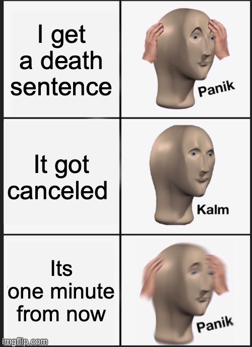 Panik Kalm Panik | I get a death sentence; It got canceled; Its one minute from now | image tagged in memes,panik kalm panik,dark humor | made w/ Imgflip meme maker