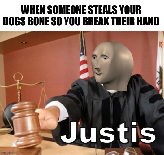 Meme man Justis | WHEN SOMEONE STEALS YOUR DOGS BONE SO YOU BREAK THEIR HAND | image tagged in meme man justis | made w/ Imgflip meme maker