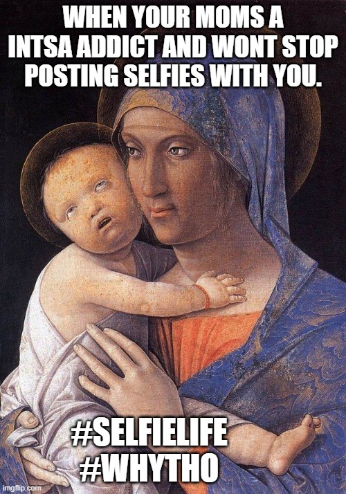 bruh | WHEN YOUR MOMS A INTSA ADDICT AND WONT STOP POSTING SELFIES WITH YOU. #SELFIELIFE
#WHYTHO | image tagged in but why tho | made w/ Imgflip meme maker
