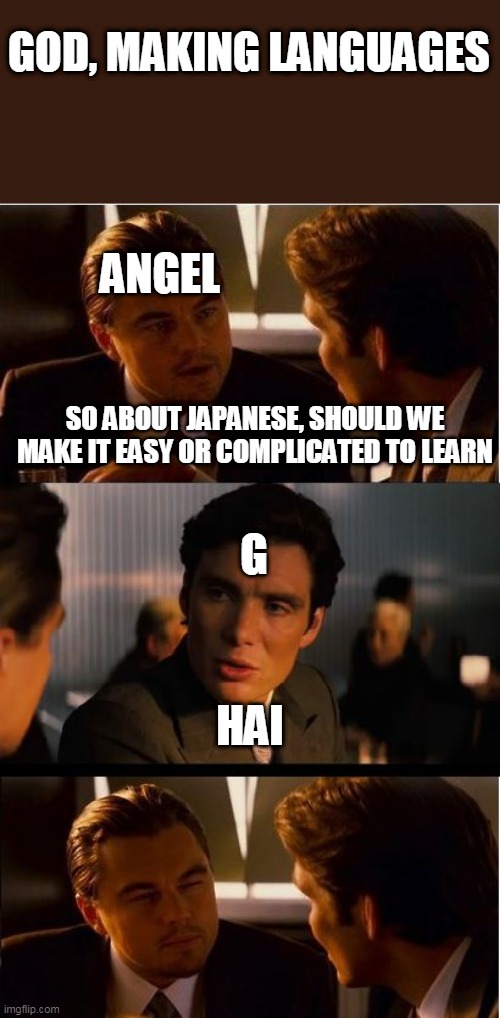 Inception Meme | GOD, MAKING LANGUAGES; ANGEL; SO ABOUT JAPANESE, SHOULD WE MAKE IT EASY OR COMPLICATED TO LEARN; G; HAI | image tagged in memes,inception,japanese,quarantine | made w/ Imgflip meme maker