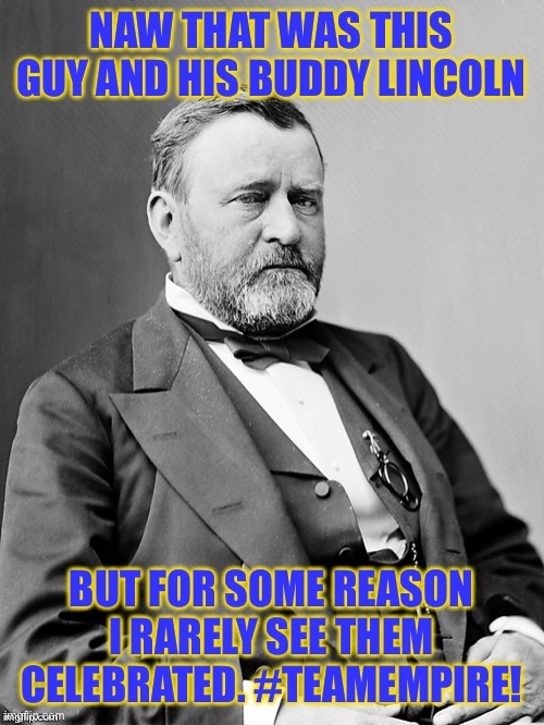 U.S. Grant and Lincoln did more than any other two men to end slavery in this country. Hats off to them. | image tagged in slavery,civil war,abraham lincoln,lincoln,historical meme,no racism | made w/ Imgflip meme maker
