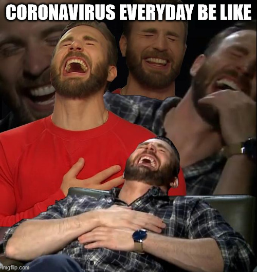 Chris Evans laugh | CORONAVIRUS EVERYDAY BE LIKE | image tagged in chris evans laugh | made w/ Imgflip meme maker