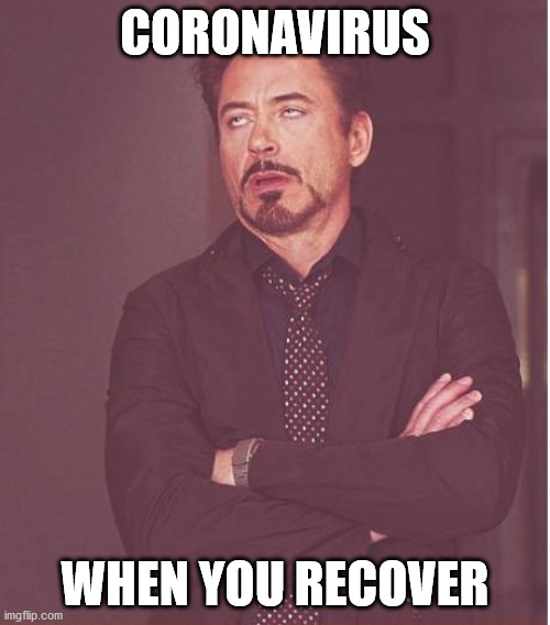 Face You Make Robert Downey Jr | CORONAVIRUS; WHEN YOU RECOVER | image tagged in memes,face you make robert downey jr | made w/ Imgflip meme maker