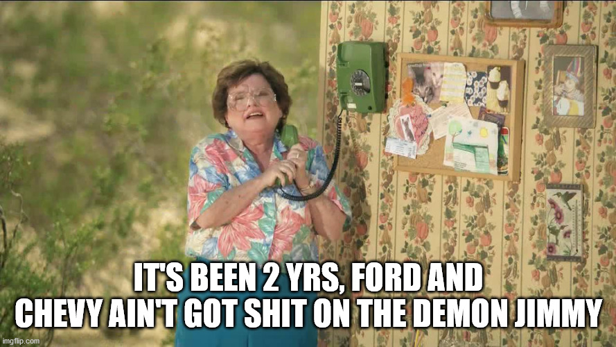 Ford and Chevy Ain't Got Shit Jimmy | IT'S BEEN 2 YRS, FORD AND CHEVY AIN'T GOT SHIT ON THE DEMON JIMMY | image tagged in dodge demon | made w/ Imgflip meme maker