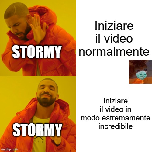 Drake Hotline Bling Meme | Iniziare il video normalmente; STORMY; Iniziare il video in modo estremamente incredibile; STORMY | image tagged in memes,drake hotline bling | made w/ Imgflip meme maker