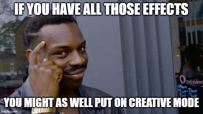 Roll Safe Think About It Meme | IF YOU HAVE ALL THOSE EFFECTS YOU MIGHT AS WELL PUT ON CREATIVE MODE | image tagged in memes,roll safe think about it | made w/ Imgflip meme maker