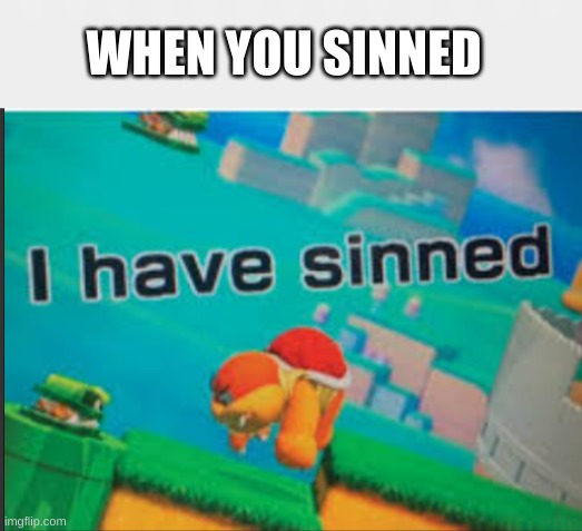 WHEN YOU SINNED | image tagged in sinner | made w/ Imgflip meme maker