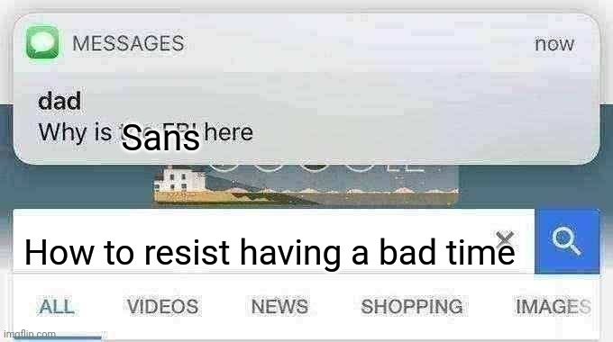 "Resist bad puns from Sans" | Sans; How to resist having a bad time | image tagged in why is the fbi here,memes,bad time,sans | made w/ Imgflip meme maker
