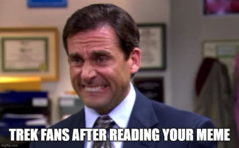 Trek | TREK FANS AFTER READING YOUR MEME | image tagged in star trek | made w/ Imgflip meme maker