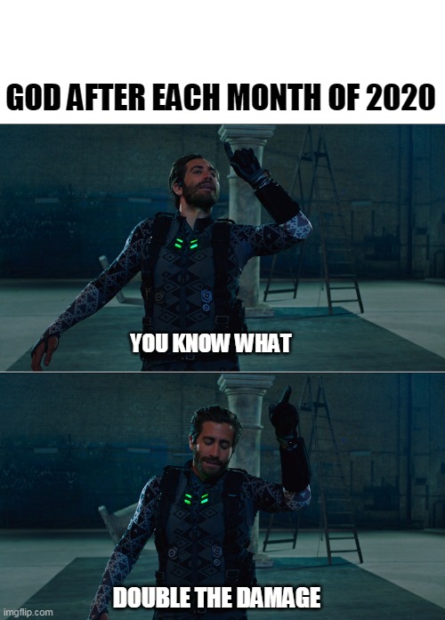 2020 aint playin | GOD AFTER EACH MONTH OF 2020; YOU KNOW WHAT; DOUBLE THE DAMAGE | image tagged in double the damage,funny,spiderman,god,coronavirus,murder hornet | made w/ Imgflip meme maker