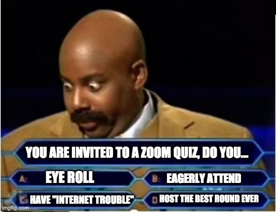 Quiz Show Meme | YOU ARE INVITED TO A ZOOM QUIZ, DO YOU... EYE ROLL; EAGERLY ATTEND; HOST THE BEST ROUND EVER; HAVE "INTERNET TROUBLE" | image tagged in quiz show meme | made w/ Imgflip meme maker