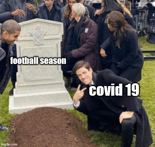 if u know, u know | football season; covid 19 | image tagged in grant gustin over grave | made w/ Imgflip meme maker