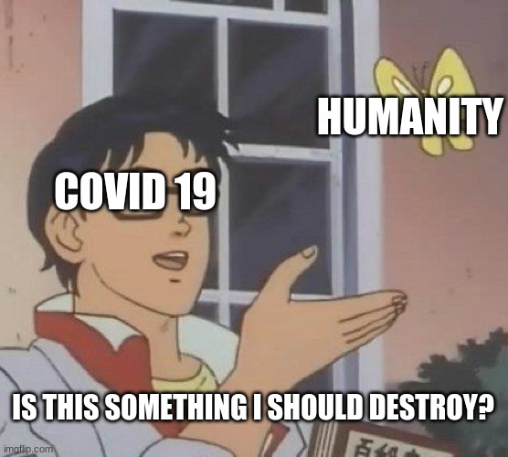 Is This A Pigeon | HUMANITY; COVID 19; IS THIS SOMETHING I SHOULD DESTROY? | image tagged in memes,is this a pigeon | made w/ Imgflip meme maker