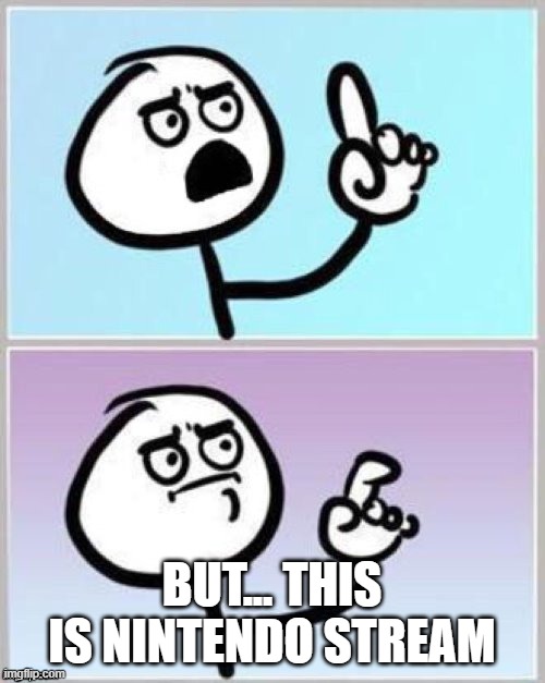 Umm | BUT... THIS IS NINTENDO STREAM | image tagged in umm | made w/ Imgflip meme maker