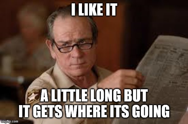 no country for old men tommy lee jones | I LIKE IT A LITTLE LONG BUT IT GETS WHERE ITS GOING | image tagged in no country for old men tommy lee jones | made w/ Imgflip meme maker