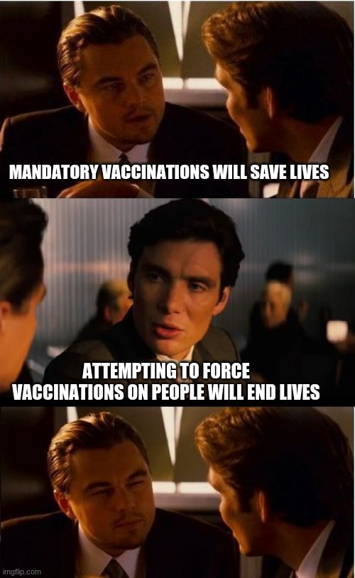 Drawing a line in the sand | MANDATORY VACCINATIONS WILL SAVE LIVES; ATTEMPTING TO FORCE VACCINATIONS ON PEOPLE WILL END LIVES | image tagged in memes,inception,no mandatory vaccination,this will not end well,just say no,my body my choice | made w/ Imgflip meme maker