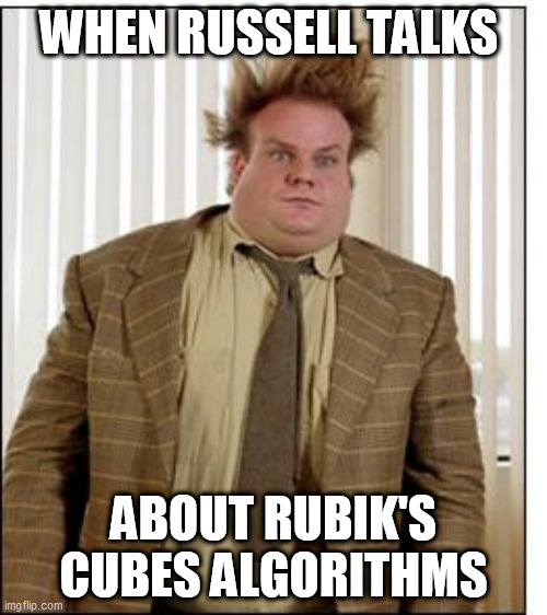 Rubik's cube | WHEN RUSSELL TALKS; ABOUT RUBIK'S CUBES ALGORITHMS | image tagged in chris farley hair | made w/ Imgflip meme maker
