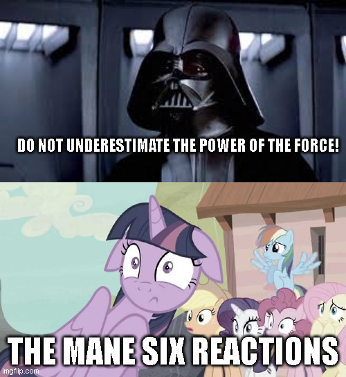 the mane six reactions to darth vader | DO NOT UNDERESTIMATE THE POWER OF THE FORCE! THE MANE SIX REACTIONS | image tagged in star wars,darth vader,the mane six scared | made w/ Imgflip meme maker