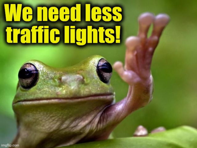 screw you | We need less traffic lights! | image tagged in screw you | made w/ Imgflip meme maker