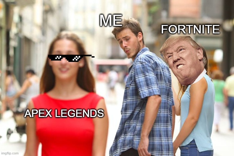 Fortnite vs Apex legends | ME; FORTNITE; APEX LEGENDS | image tagged in memes,distracted boyfriend,fortnite | made w/ Imgflip meme maker