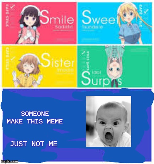 please i want people to make more of my memes | SOMEONE MAKE THIS MEME; JUST NOT ME | image tagged in s stands for,anime | made w/ Imgflip meme maker
