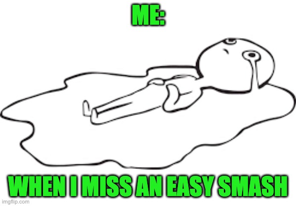 Sad Times in Tennis | ME:; WHEN I MISS AN EASY SMASH | image tagged in smash,tennis,memes,depression,sad,crying | made w/ Imgflip meme maker
